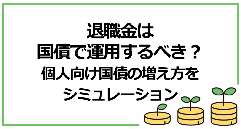 退職金は国債で運用するべき？個人向け国債の増え方をシミュレーション